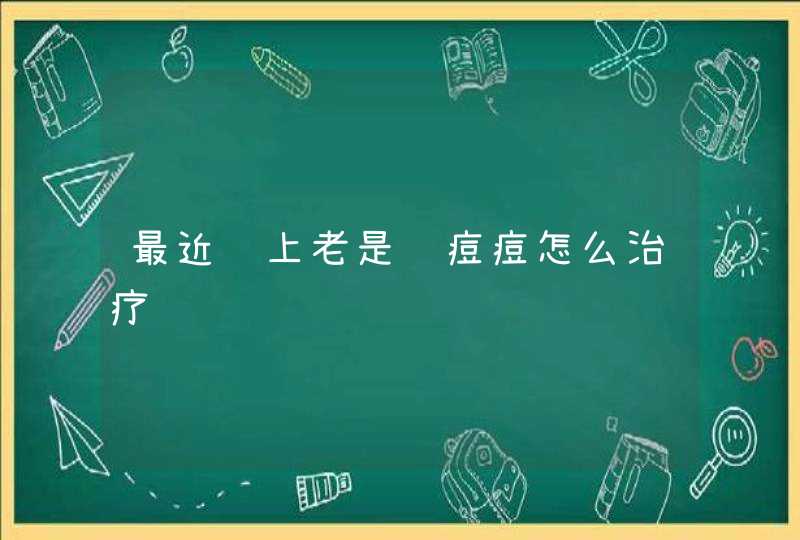 最近脸上老是长痘痘怎么治疗,第1张