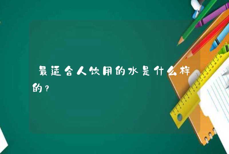 最适合人饮用的水是什么样的？,第1张