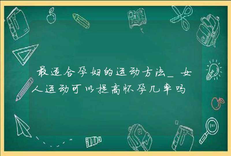 最适合孕妇的运动方法_女人运动可以提高怀孕几率吗,第1张