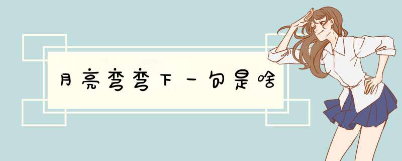 月亮弯弯下一句是啥,第1张