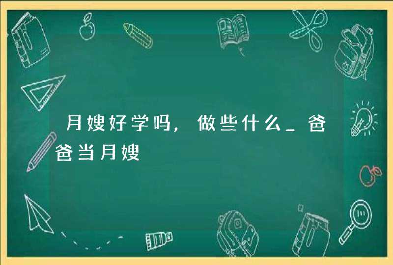 月嫂好学吗,做些什么_爸爸当月嫂,第1张