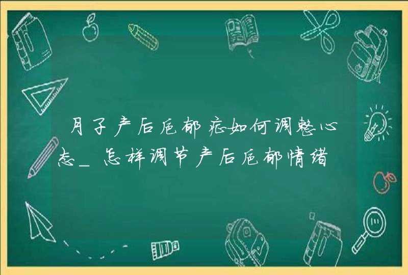 月子产后抑郁症如何调整心态_怎样调节产后抑郁情绪,第1张