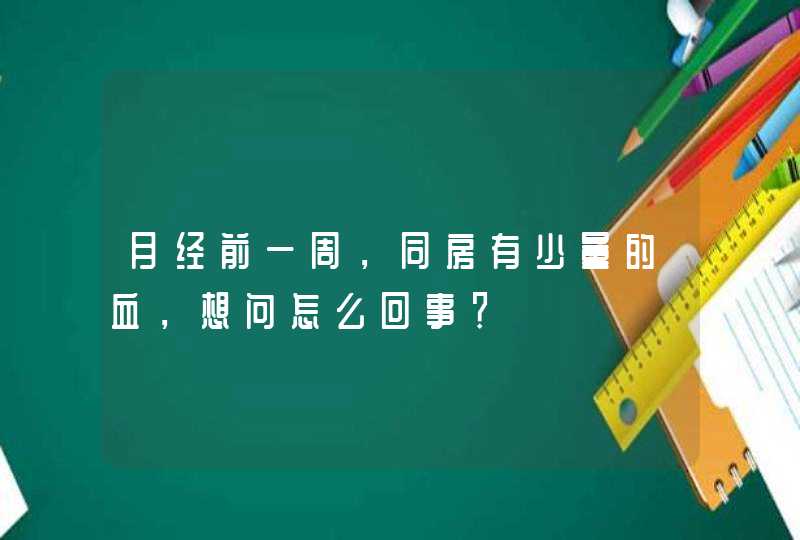 月经前一周，同房有少量的血，想问怎么回事？,第1张