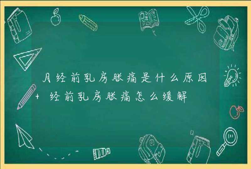 月经前乳房胀痛是什么原因 经前乳房胀痛怎么缓解,第1张