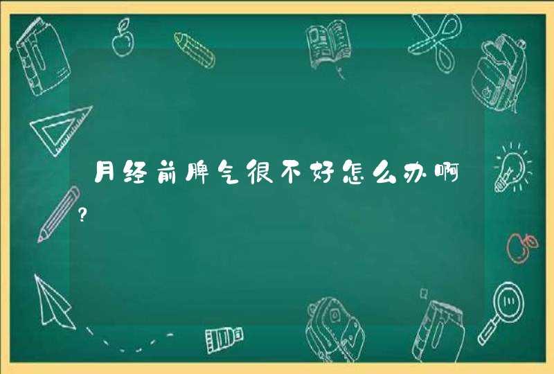 月经前脾气很不好怎么办啊？,第1张