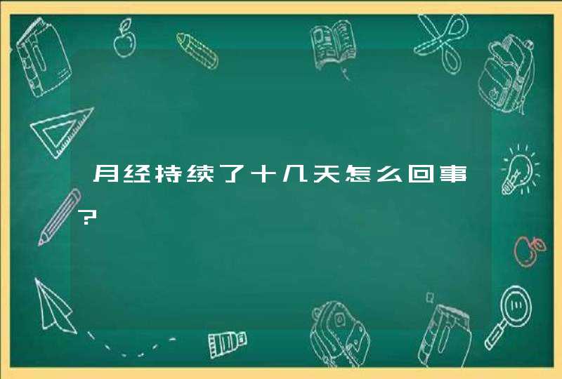 月经持续了十几天怎么回事?,第1张