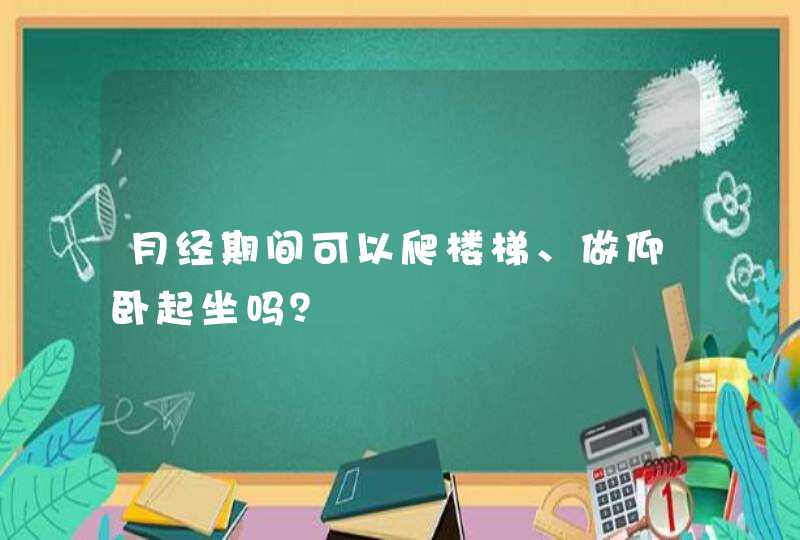 月经期间可以爬楼梯、做仰卧起坐吗？,第1张