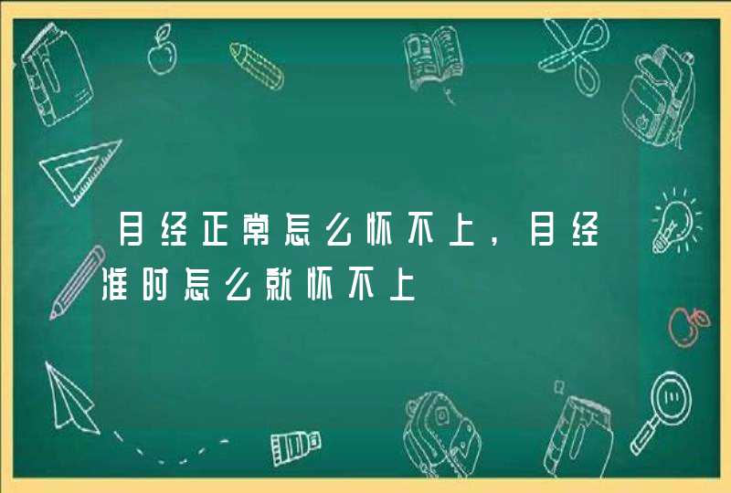 月经正常怎么怀不上,月经准时怎么就怀不上,第1张