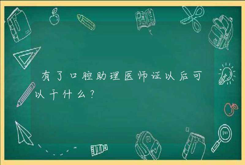 有了口腔助理医师证以后可以干什么？,第1张