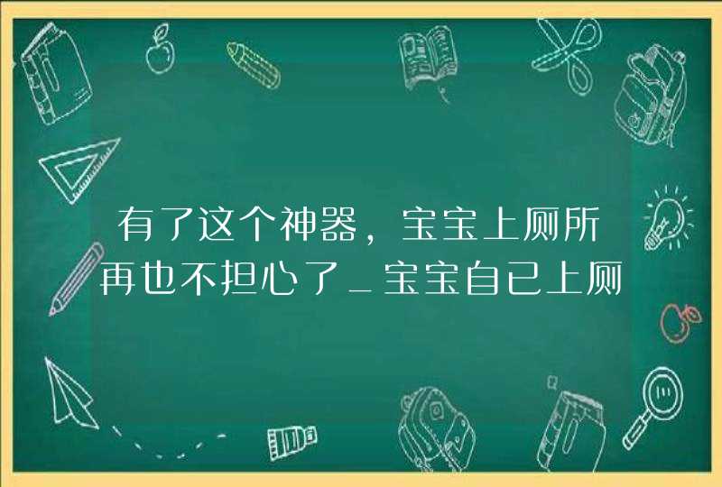 有了这个神器,宝宝上厕所再也不担心了_宝宝自已上厕所,第1张