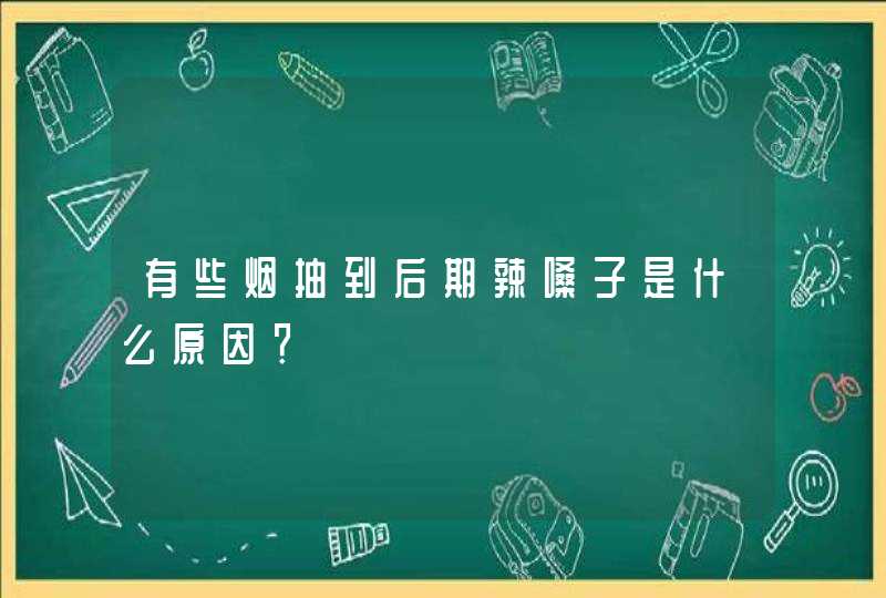 有些烟抽到后期辣嗓子是什么原因？,第1张