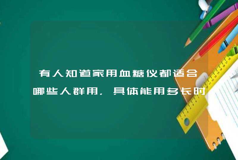 有人知道家用血糖仪都适合哪些人群用，具体能用多长时间呢？,第1张