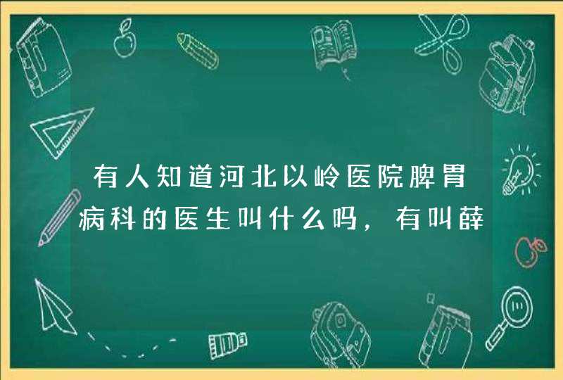 有人知道河北以岭医院脾胃病科的医生叫什么吗，有叫薛红兰的吗？,第1张