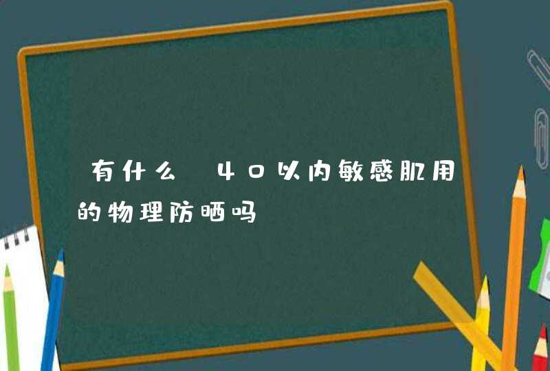 有什么¥40以内敏感肌用的物理防晒吗,第1张