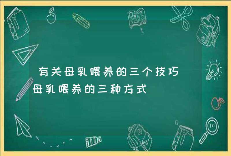 有关母乳喂养的三个技巧_母乳喂养的三种方式,第1张