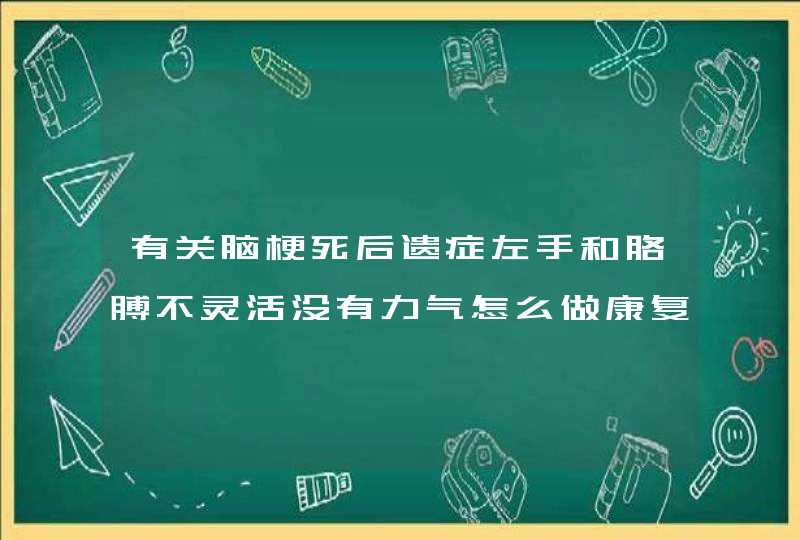 有关脑梗死后遗症左手和胳膊不灵活没有力气怎么做康复锻练请问谁有好方法,第1张