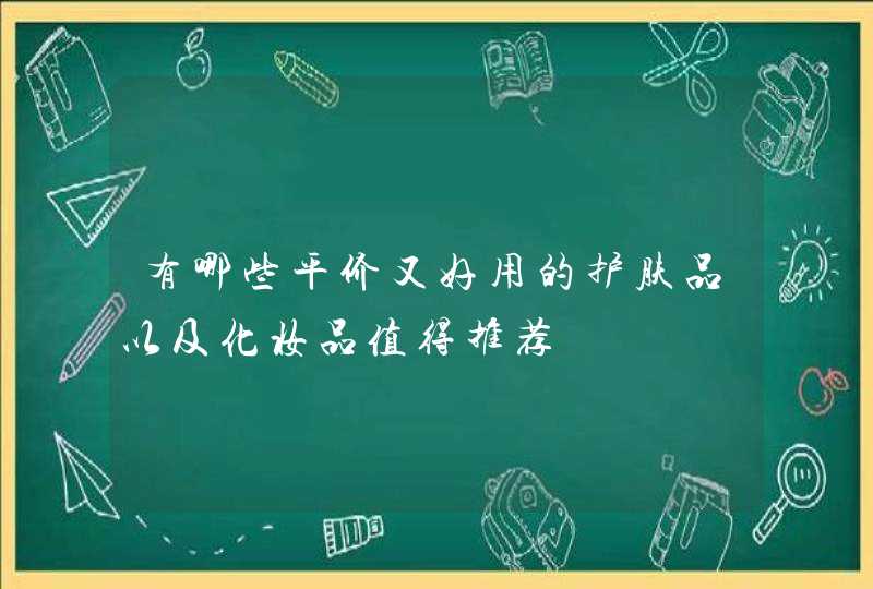 有哪些平价又好用的护肤品以及化妆品值得推荐,第1张