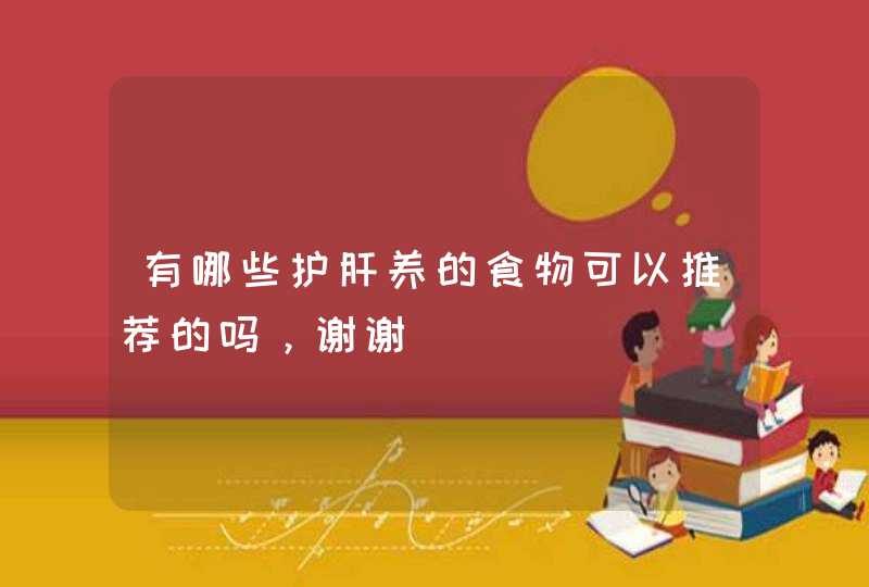 有哪些护肝养的食物可以推荐的吗，谢谢,第1张