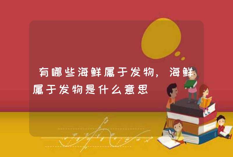 有哪些海鲜属于发物,海鲜属于发物是什么意思,第1张