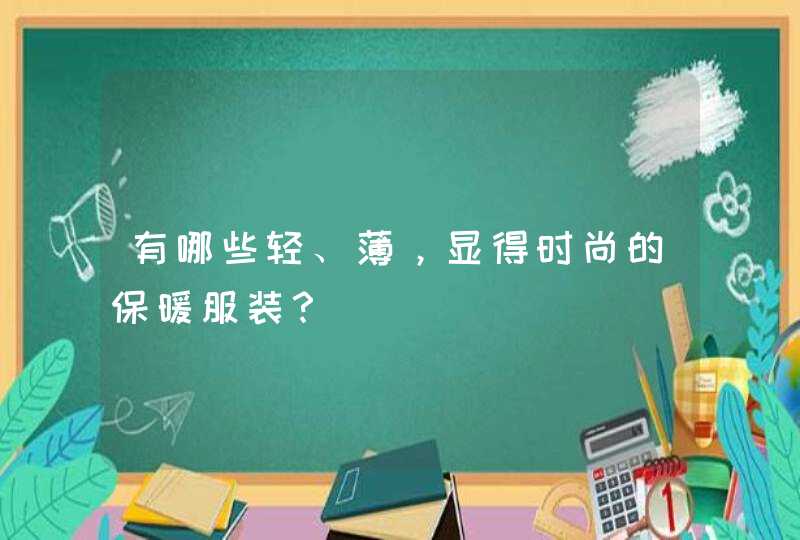 有哪些轻、薄，显得时尚的保暖服装？,第1张