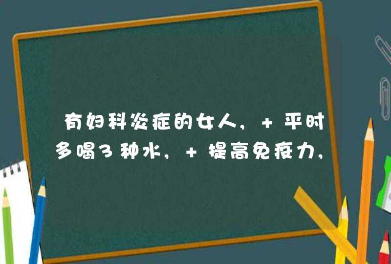 有妇科炎症的女人, 平时多喝3种水, 提高免疫力, 炎症渐渐好转!,第1张