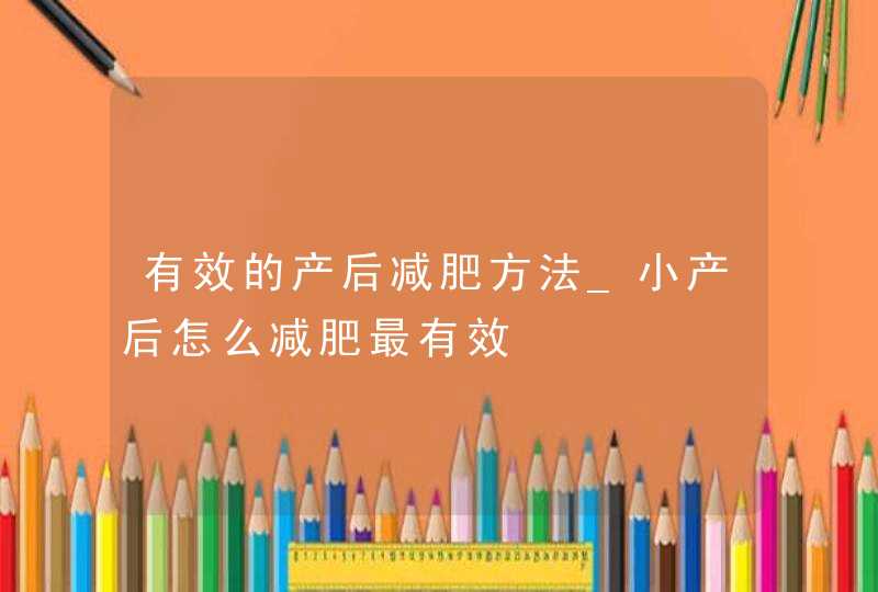 有效的产后减肥方法_小产后怎么减肥最有效,第1张