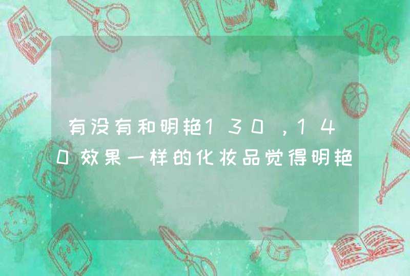 有没有和明艳130，140效果一样的化妆品觉得明艳比较伤皮肤。,第1张