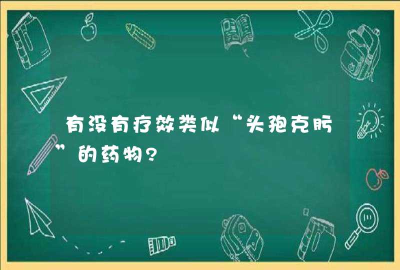 有没有疗效类似“头孢克肟”的药物?,第1张