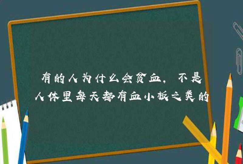 有的人为什么会贫血，不是人体里每天都有血小板之类的东西生成吗？,第1张