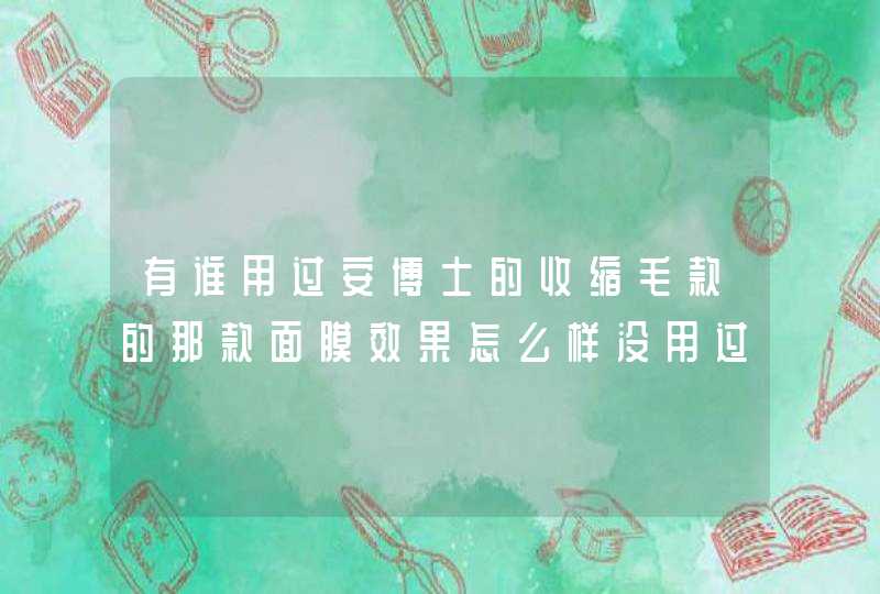 有谁用过安博士的收缩毛款的那款面膜效果怎么样没用过听说过的也可以评论一下,第1张