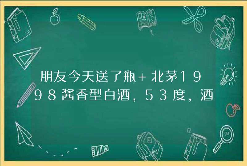 朋友今天送了瓶 北茅1998酱香型白酒，53度，酒瓶是白色的，请问这种酒大概多少钱一瓶或者一箱？,第1张