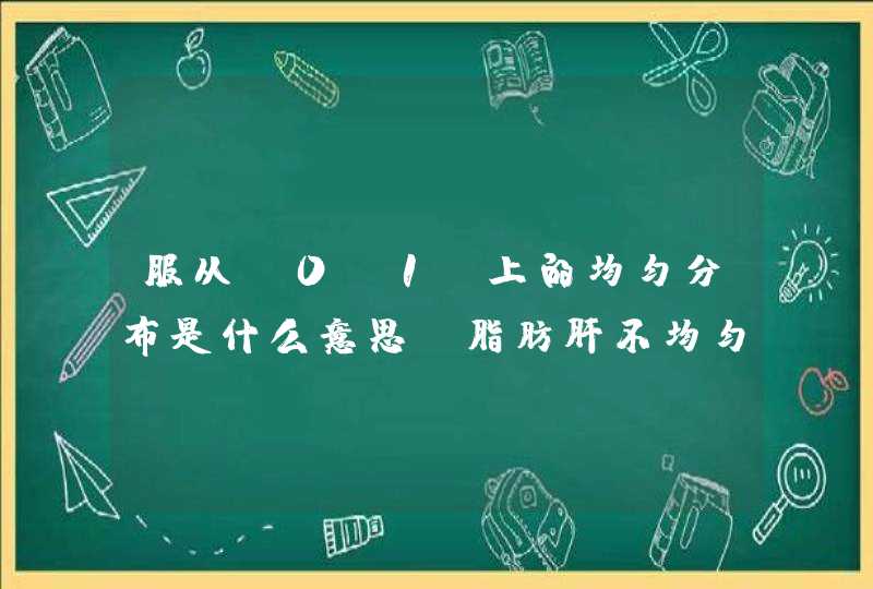 服从(0,1)上的均匀分布是什么意思,脂肪肝不均匀分布是什么意思,第1张