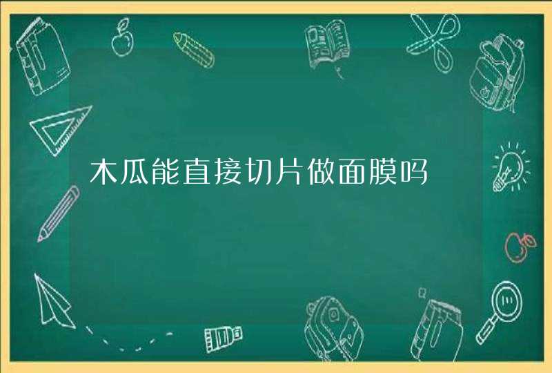 木瓜能直接切片做面膜吗,第1张