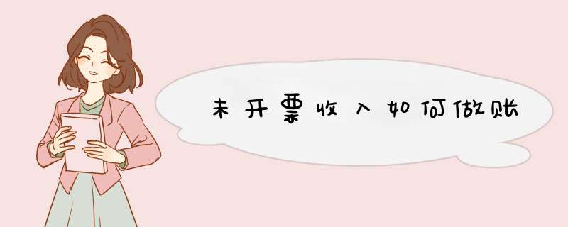 未开票收入如何做账,第1张 未开票收入如何做账,第1张