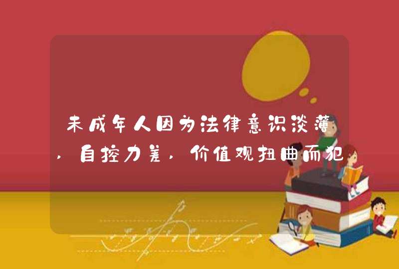 未成年人因为法律意识淡薄,自控力差,价值观扭曲而犯罪,这属于方面的原因？,第1张