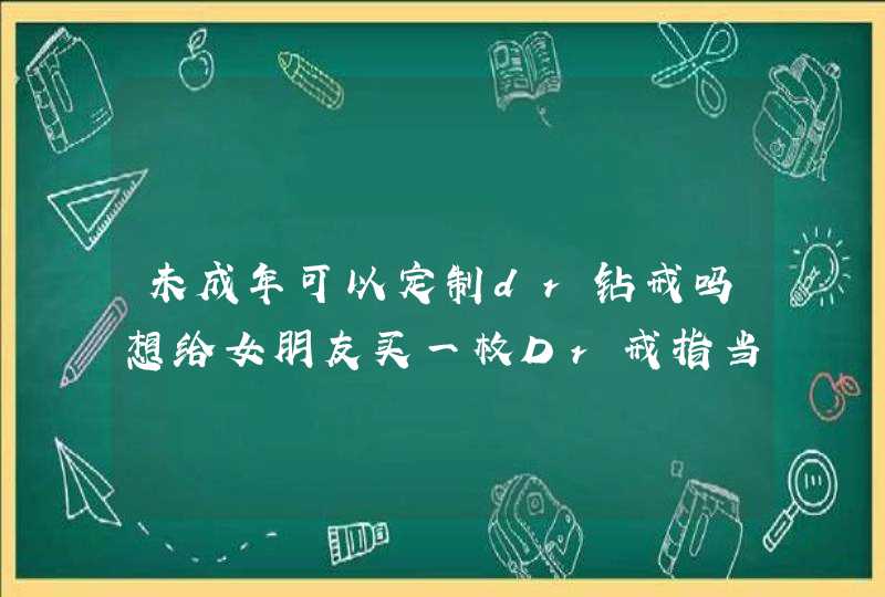 未成年可以定制dr钻戒吗想给女朋友买一枚Dr戒指当作成日礼物,第1张