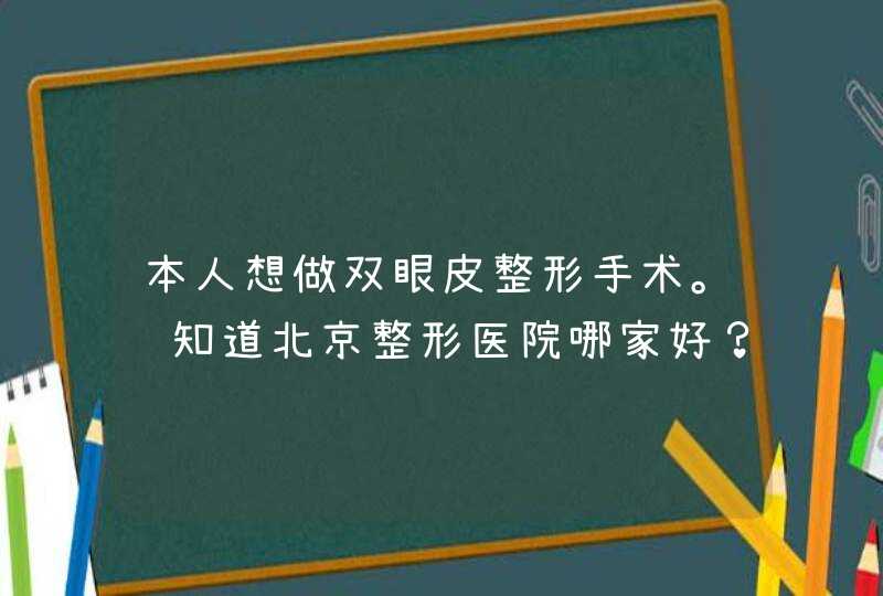 本人想做双眼皮整形手术。谁知道北京整形医院哪家好？,第1张