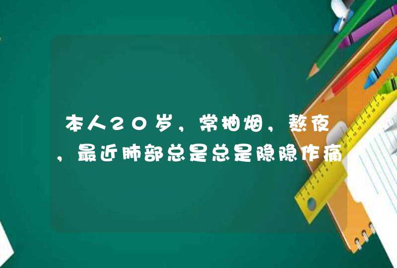 本人20岁，常抽烟，熬夜，最近肺部总是总是隐隐作痛，特别是早上刚睡醒那个时侯，晚上睡觉向右侧翻也痛,第1张