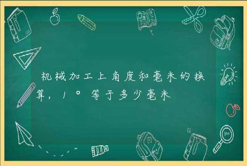 机械加工上角度和毫米的换算,1°等于多少毫米,第1张