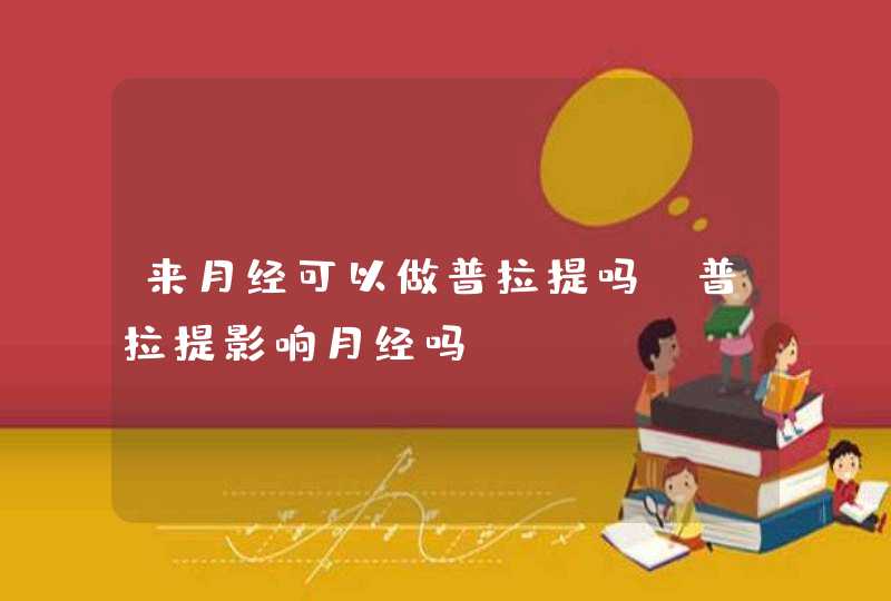 来月经可以做普拉提吗 普拉提影响月经吗？,第1张