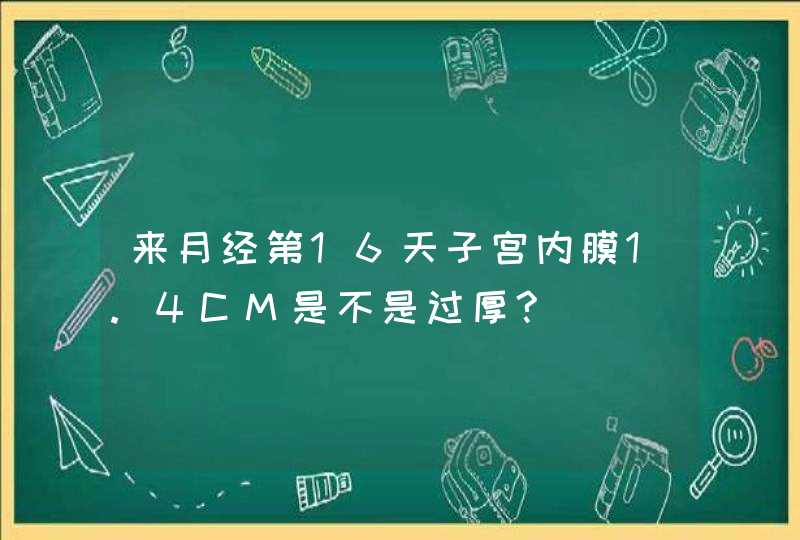 来月经第16天子宫内膜1.4CM是不是过厚?,第1张