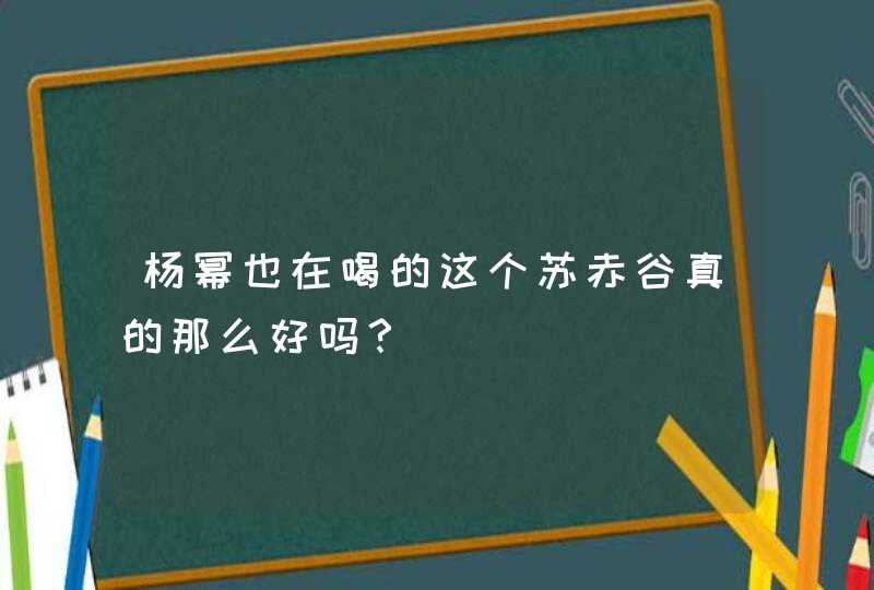 杨幂也在喝的这个苏赤谷真的那么好吗？,第1张