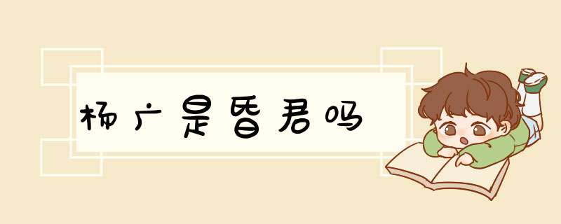 杨广是昏君吗,第1张