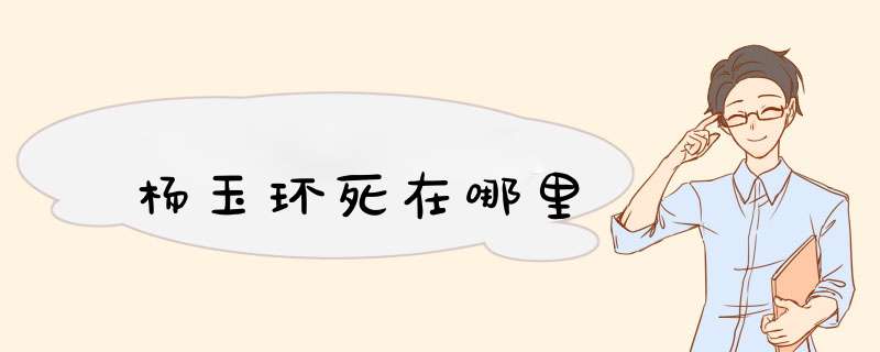 杨玉环死在哪里,第1张 杨玉环死在哪里,第1张
