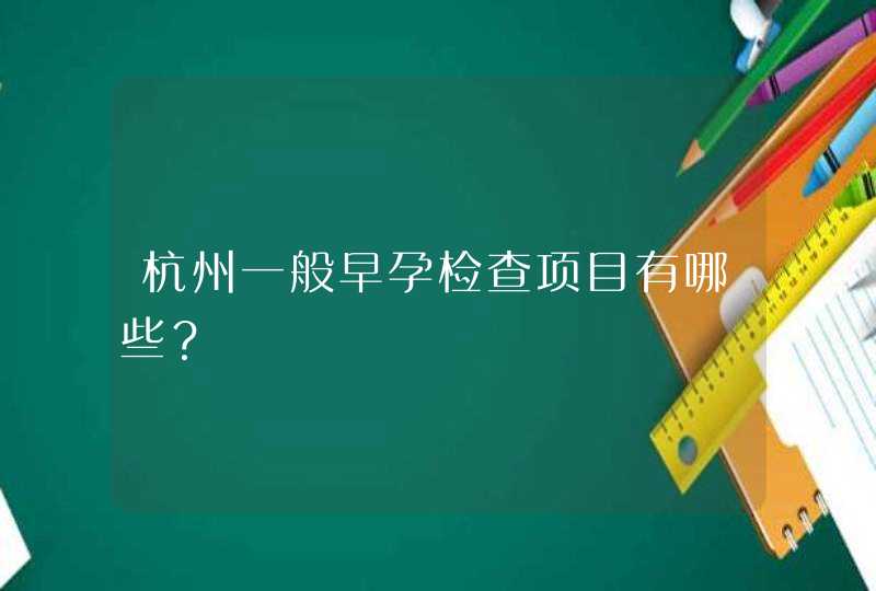 杭州一般早孕检查项目有哪些？,第1张