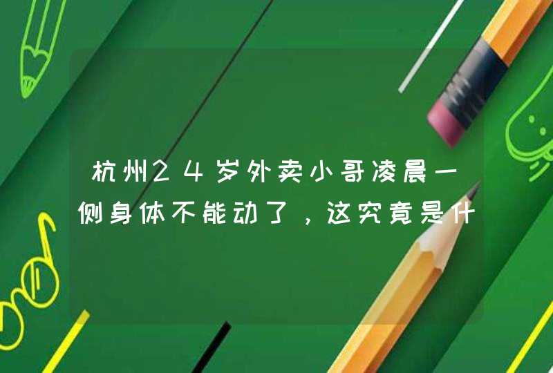 杭州24岁外卖小哥凌晨一侧身体不能动了，这究竟是什么原因导致的？,第1张