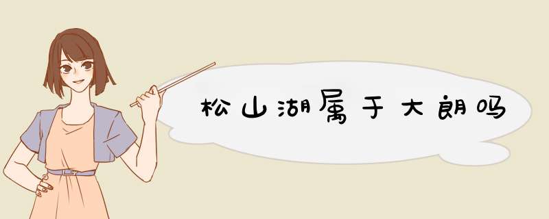 松山湖属于大朗吗,第1张