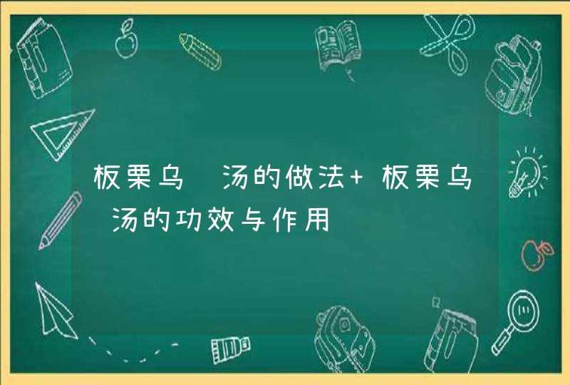 板栗乌鸡汤的做法 板栗乌鸡汤的功效与作用,第1张