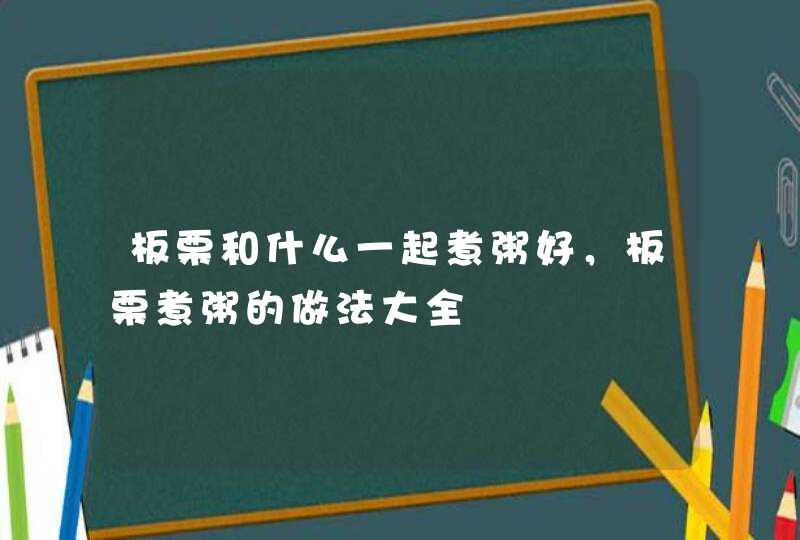 板栗和什么一起煮粥好，板栗煮粥的做法大全,第1张