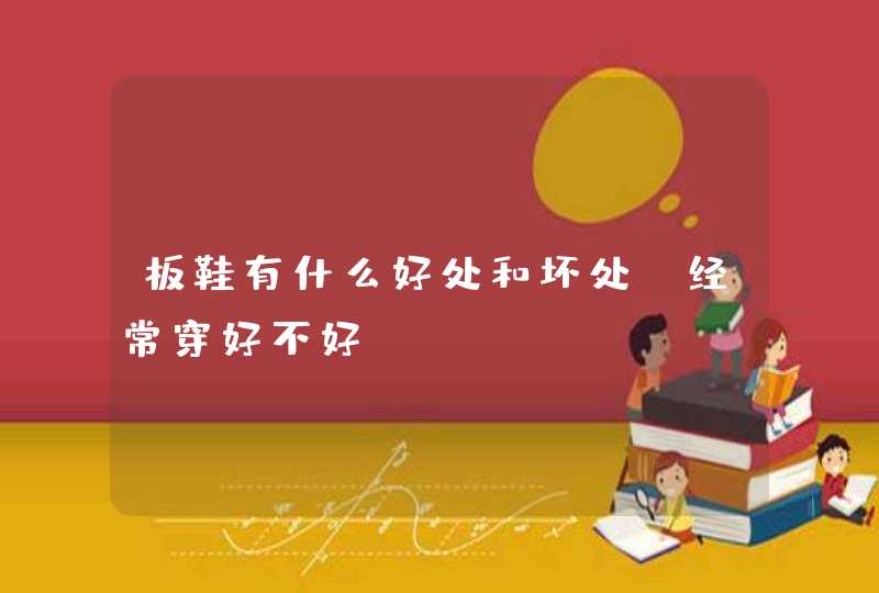 板鞋有什么好处和坏处？经常穿好不好？,第1张